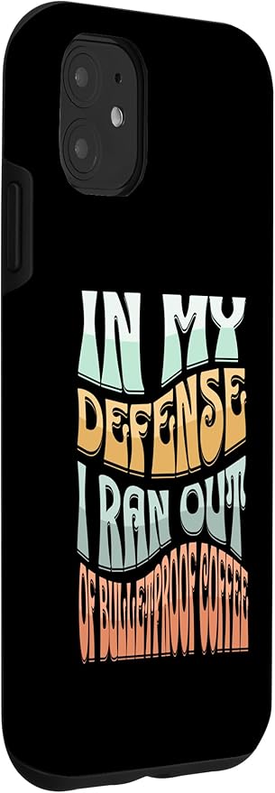 iPhone 11 In My Defense I Ran Out Of Bulletproof Coffee - Funny Quote Case