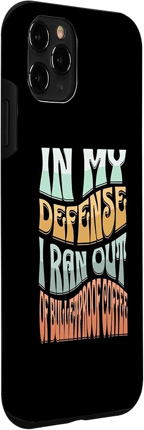 iPhone 11 Pro In My Defense I Ran Out Of Bulletproof Coffee - Funny Quote Case