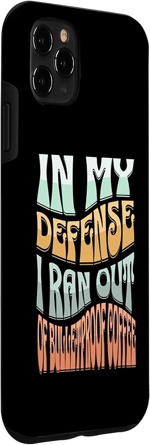 iPhone 11 Pro Max In My Defense I Ran Out Of Bulletproof Coffee - Funny Quote Case