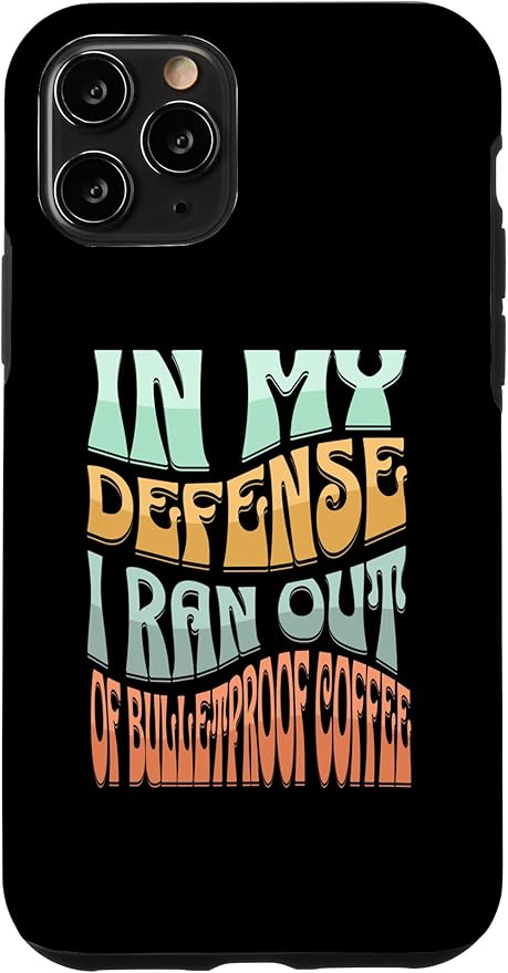 iPhone 11 Pro In My Defense I Ran Out Of Bulletproof Coffee - Funny Quote Case