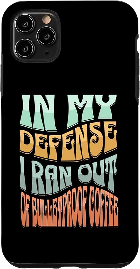 iPhone 11 Pro Max In My Defense I Ran Out Of Bulletproof Coffee - Funny Quote Case
