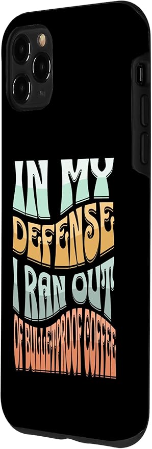 iPhone 11 Pro Max In My Defense I Ran Out Of Bulletproof Coffee - Funny Quote Case