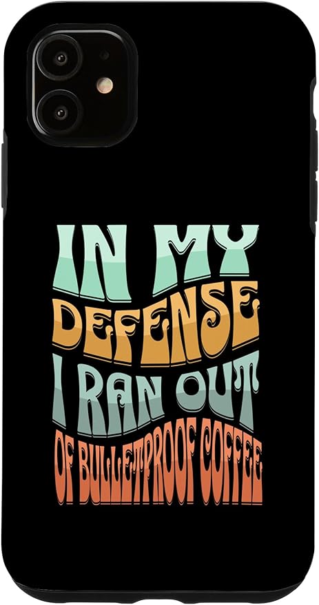 iPhone 11 In My Defense I Ran Out Of Bulletproof Coffee - Funny Quote Case