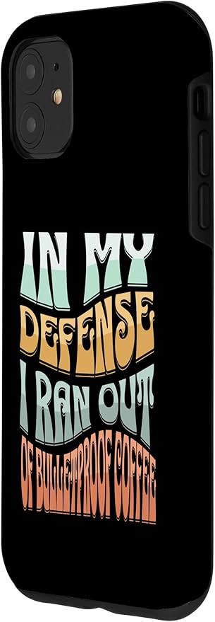 iPhone 11 In My Defense I Ran Out Of Bulletproof Coffee - Funny Quote Case