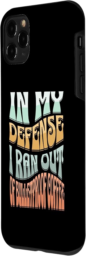 iPhone 11 Pro In My Defense I Ran Out Of Bulletproof Coffee - Funny Quote Case