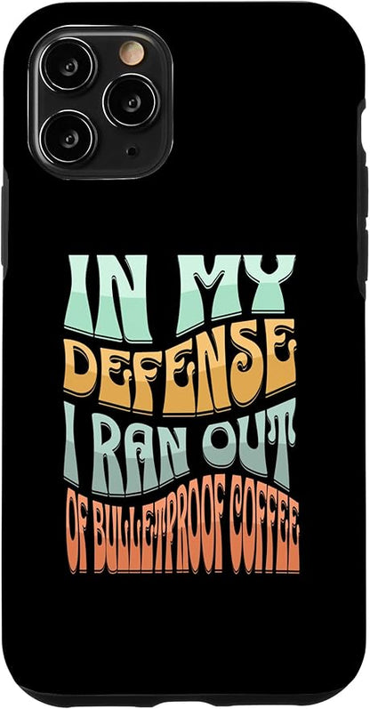 iPhone 11 Pro In My Defense I Ran Out Of Bulletproof Coffee - Funny Quote Case